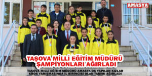 TAŞOVA MİLLİ EĞİTİM MÜDÜRÜ ŞAMPİYONLARI AĞIRLADI