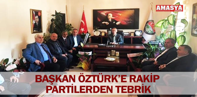 BAŞKAN ÖZTÜRK’E RAKİP PARTİLERDEN TEBRİK