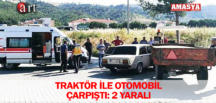 TRAKTÖR İLE OTOMOBİL ÇARPIŞTI: 2 YARALI