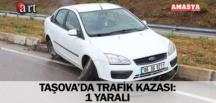 TAŞOVA’DA TRAFİK KAZASI: 1 YARALI