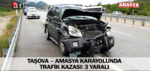 TAŞOVA – AMASYA KARAYOLUNDA TRAFİK KAZASI: 3 YARALI