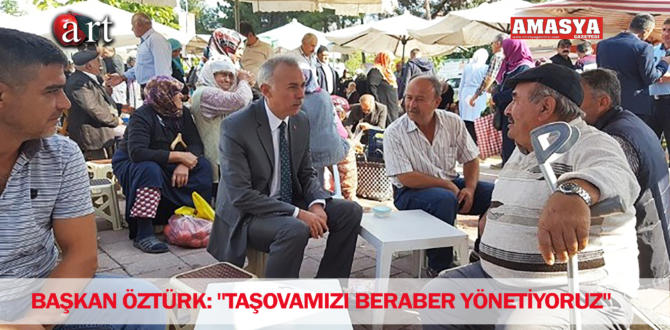 BAŞKAN ÖZTÜRK: “TAŞOVAMIZI BERABER YÖNETİYORUZ”