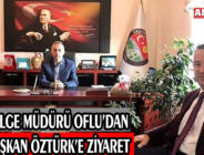 BÖLGE MÜDÜRÜ OFLU’DAN BAŞKAN ÖZTÜRK’E ZİYARET