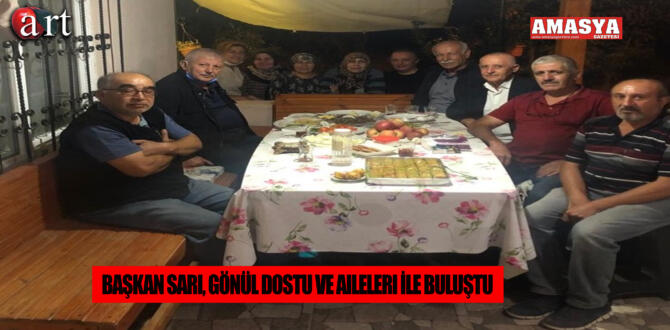 Başkan Sarı, Gönül Dostu ve Aileleri İle Buluştu