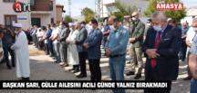 Başkan Sarı, Gülle ailesini acılı günde yalnız bırakmadı